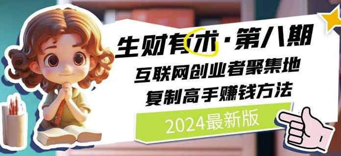 2024生财有术·第八期 互联网创业者聚集地，复制高手赚钱方法(7月更新)-泡泡网赚