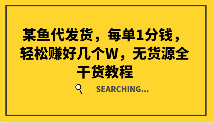 某鱼代发货，每单1分钱，轻松赚好几个W，无货源全干货教程-泡泡网赚