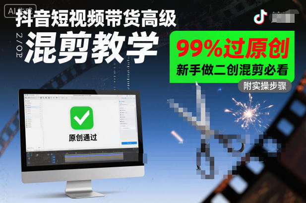 抖音短视频带货高级混剪教学，99%过原创，新手做二创混剪必看-泡泡网赚