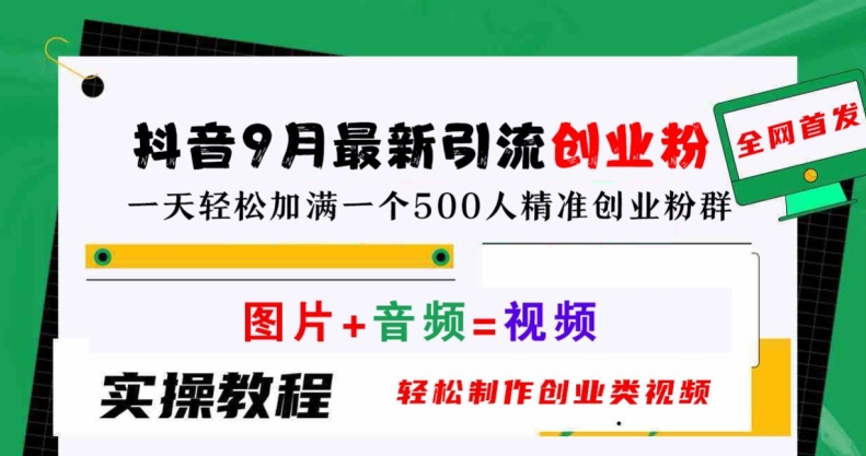 抖音9月最新引流创业粉，轻松制作创业类视频，一天轻松加满一个500人精准创业粉群【揭秘】-泡泡网赚