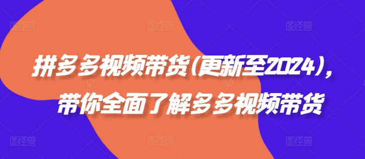 拼多多视频带货(更新至2024)，带你全面了解多多视频带货-泡泡网赚