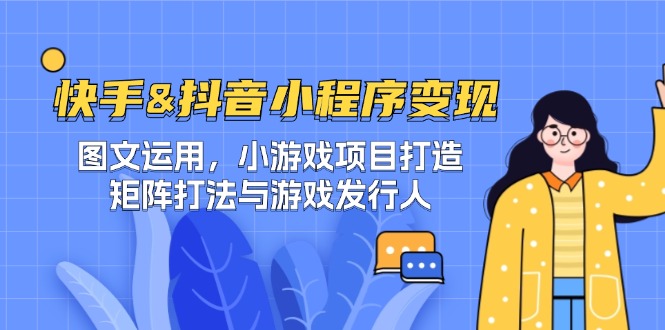 快手&抖音-小程序变现 图文运用/小游戏项目打造/矩阵打法与游戏发行人-泡泡网赚