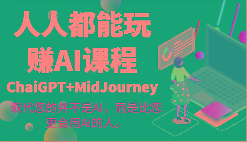 人人都能玩赚AI课程(ChaiGPT+MidJourney)取代您的并不是AI，而是比您更会用AI的人。-泡泡网赚