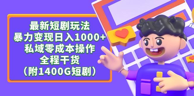 (9420期)最新短剧玩法，暴力变现日入1000+私域零成本操作，全程干货(附1400G短剧)-泡泡网赚