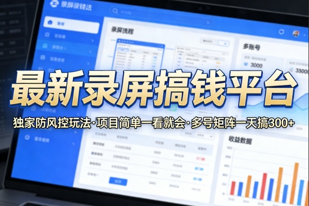 最新录屏搞钱平台，独家的防风控玩法，项目简单，一看就会，多号矩阵一天搞300+【揭秘】-泡泡网赚