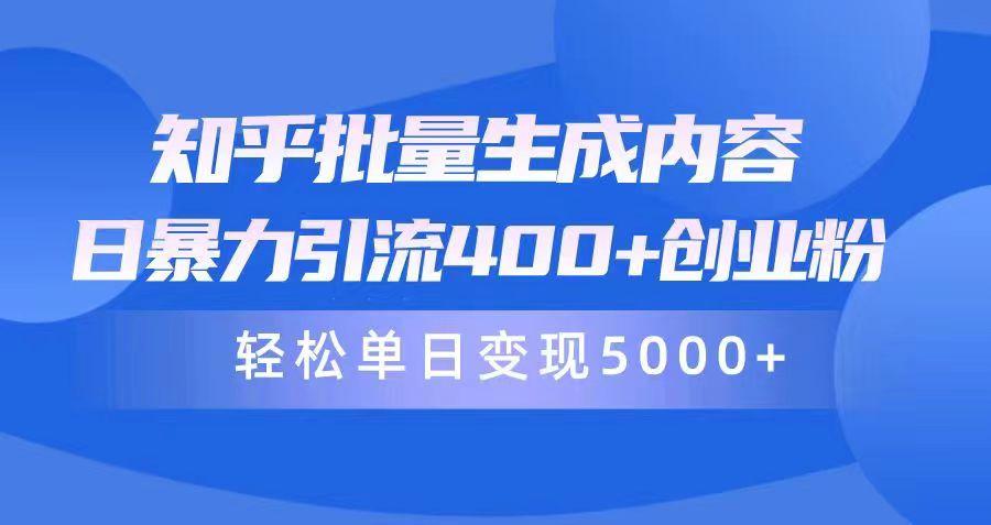 (9980期)知乎批量生成内容，日暴力引流400+创业粉，轻松单日变现5000+-泡泡网赚