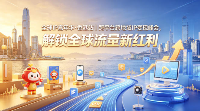 全球IP嘉年华·香港站｜跨平台跨地域IP变现峰会，解锁全球流量新红利-泡泡网赚