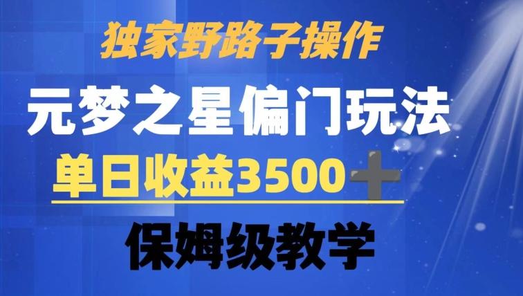 独家野路子玩法，无视机制，元梦之星偏门操作，单日收益3500+，保姆级教学【揭秘】-泡泡网赚