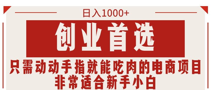 只需动动手指就能吃肉的电商项目，日入1000+，创业首选，非常适合新手小白-泡泡网赚