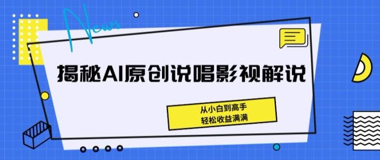 揭秘AI原创说唱影视解说，从小白到高手，轻松收益满满【揭秘】-泡泡网赚