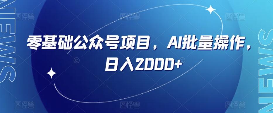 零基础公众号项目，AI批量操作，日入2000+【揭秘】-泡泡网赚