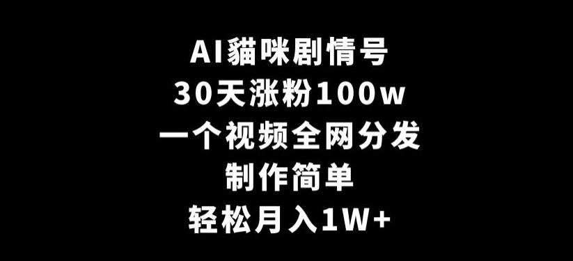 AI貓咪剧情号，30天涨粉100w，制作简单，一个视频全网分发，轻松月入1W+【揭秘】-泡泡网赚