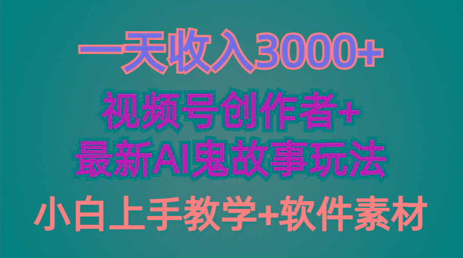 (9445期)一天收入3000+，视频号创作者AI创作鬼故事玩法，条条爆流量，小白也能轻…-泡泡网赚