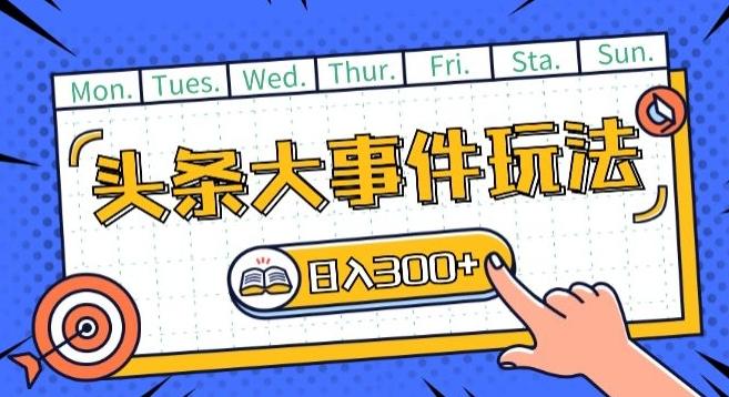 头条最新大事件玩法头条首发，可矩阵操作，单号日入一两张【揭秘】-泡泡网赚
