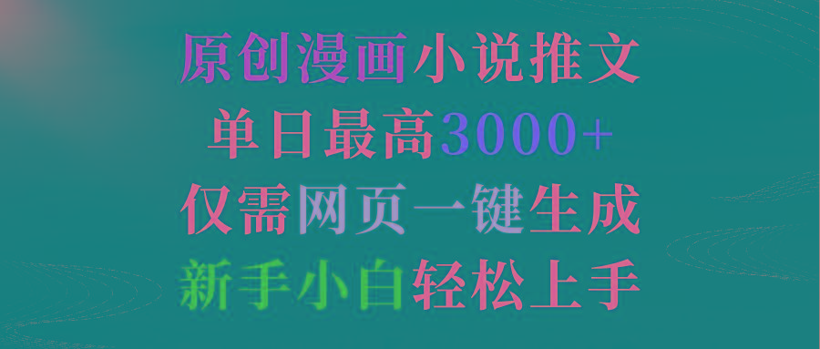 (9407期)原创漫画小说推文，单日最高3000+仅需网页一键生成 新手轻松上手-泡泡网赚