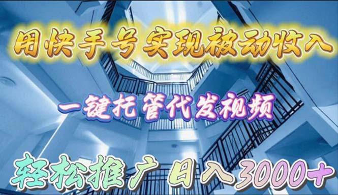 (9860期)用快手号实现被动收入，一键托管代发视频，轻松推广日入3000+-泡泡网赚