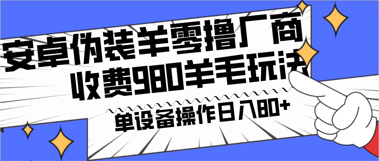 安卓伪装羊零撸厂商羊毛项目，单机日入80+，可矩阵，多劳多得，收费980项目直接公开-泡泡网赚