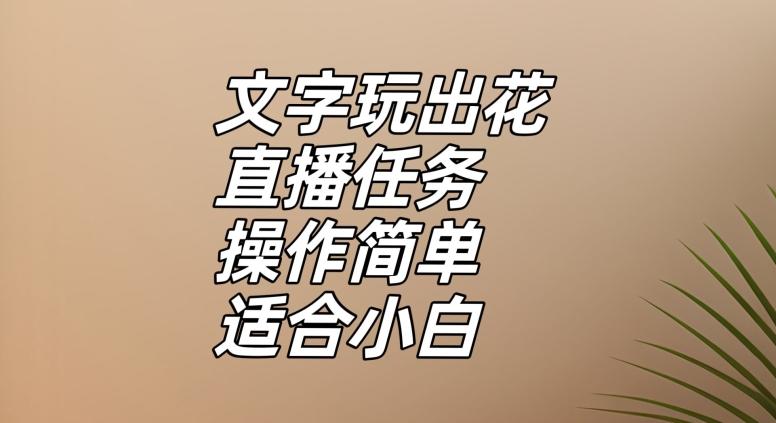 文字玩出花直播任务，把普通的文字玩出趣味，操作简单适合小白【揭秘】-泡泡网赚