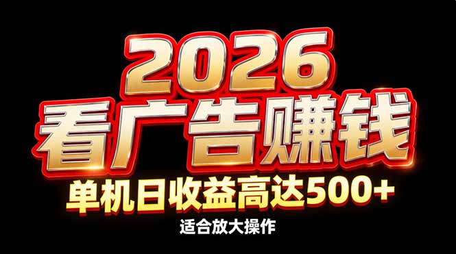 2026隐藏蓝海：看广告赚钱效率升级，单机日收益高达500+，适合放大操作-泡泡网赚