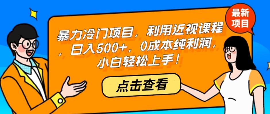 暴力冷门项目，利用近视课程，日入500+，0成本纯利润，小白轻松上手！-泡泡网赚