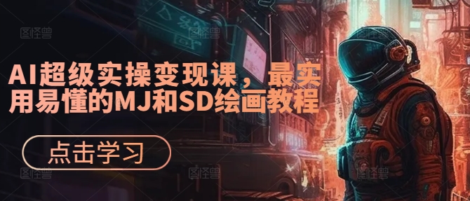 AI超级实操变现课，最实用易懂的MJ和SD绘画教程-泡泡网赚