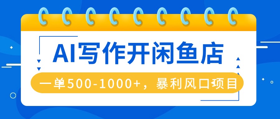 AI写作开闲鱼店，一单500-1000+，暴利风口项目，永不失业副业兼职-泡泡网赚