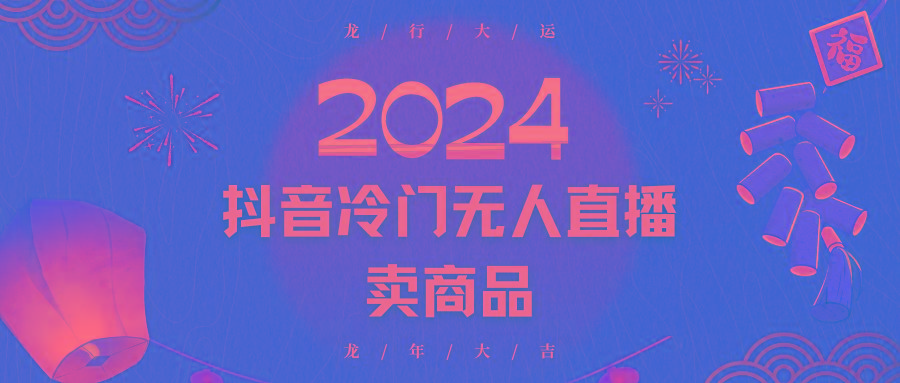 2024抖音冷门电商无人直播，流量大，转换高，日入2000+小白轻松上手-泡泡网赚