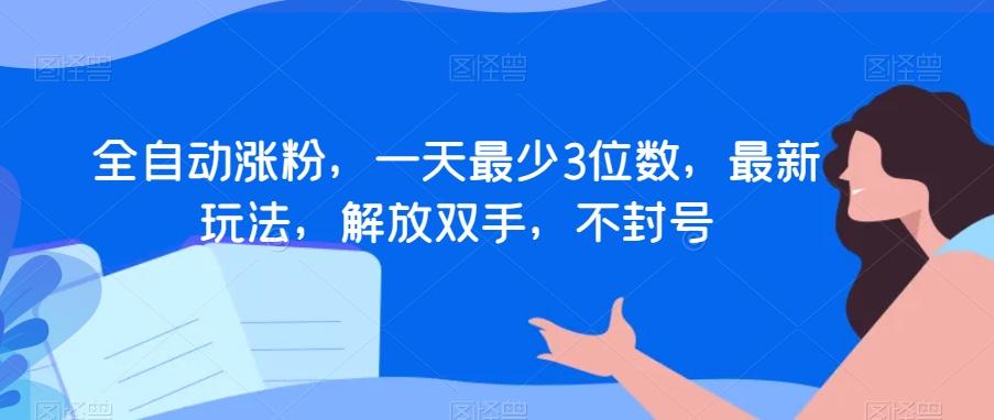 全自动涨粉，一天最少3位数，最新玩法，解放双手，不封号【揭秘】-泡泡网赚