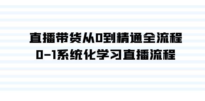 直播带货从0到精通全流程，0-1系统化学习直播流程(35节课)-泡泡网赚
