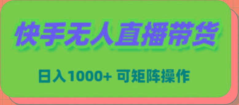(9542期)快手无人直播带货，新手日入1000+ 可矩阵操作-泡泡网赚