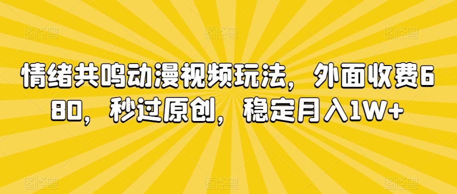 情绪共鸣动漫视频玩法，外面收费680，秒过原创，稳定月入1W+【揭秘】-泡泡网赚