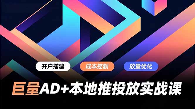 巨量AD+本地推投放实战课，开户搭建、成本控制、放量优化，有效提升商家线上获客与转化效率-泡泡网赚