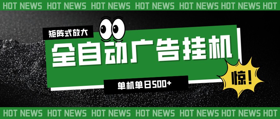 24小时全自动广告挂机，单机单日500+ 可矩阵放大操作 新手小白能轻松上手-泡泡网赚