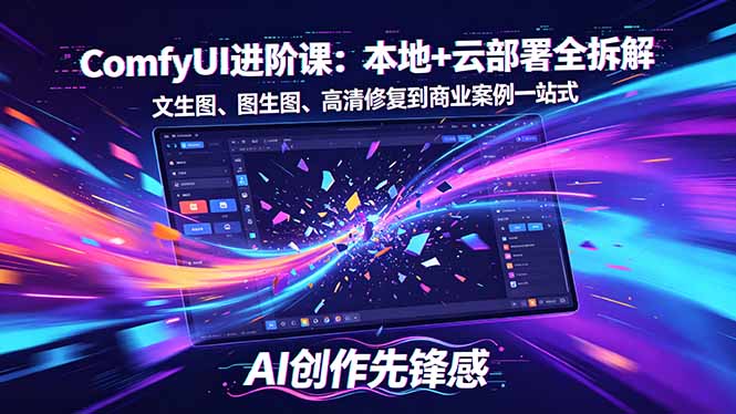 SD-ComfyUI进阶课：本地+云部署全拆解，文生图、图生图、高清修复到商业案例一站式-泡泡网赚