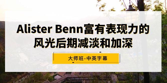 Alister Benn富有表现力的风光后期减淡和加深大师班-中英字幕-泡泡网赚