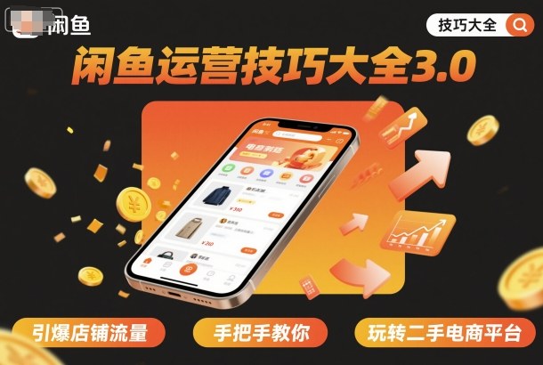 闲鱼运营技巧大全3.0，引爆店铺流量，手把手教你玩转二手电商平台-泡泡网赚