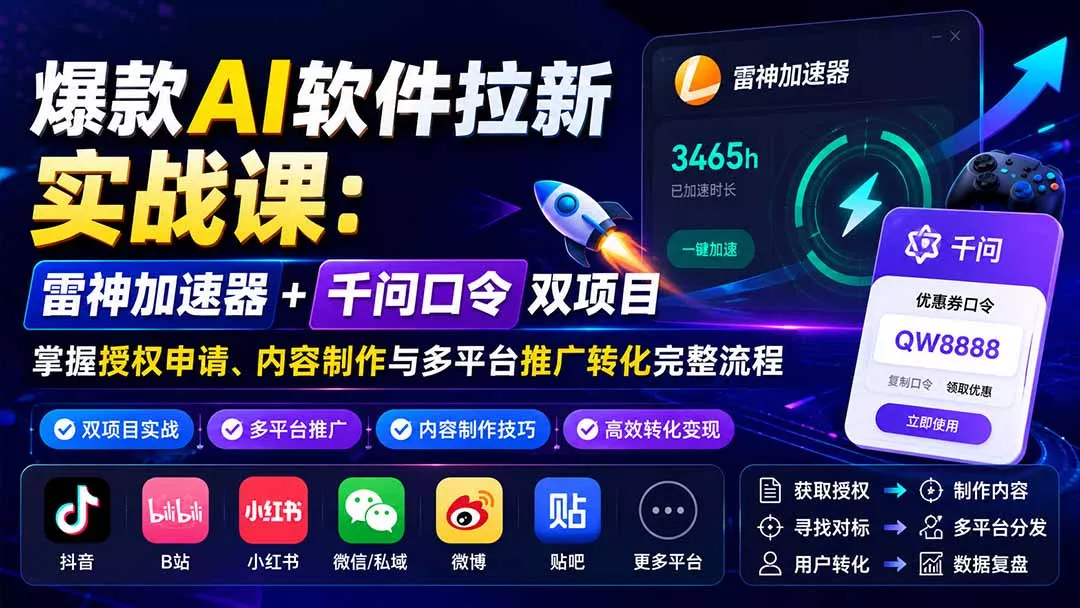 爆款AI软件拉新实战课:雷神加速器+千问口令双项目,掌握授权申请、内容制作与多平台推广转化完整流程 爆款AI软件拉新实战课:雷神加速器+千问口令双项目,掌握授权申请、内容制作与多平台推广转化完整流程