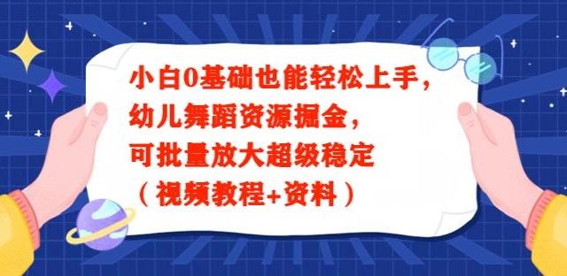 小白0基础也能轻松上手，幼儿舞蹈资源掘金，可批量放大超级稳定（视频教程+资料）-泡泡网赚