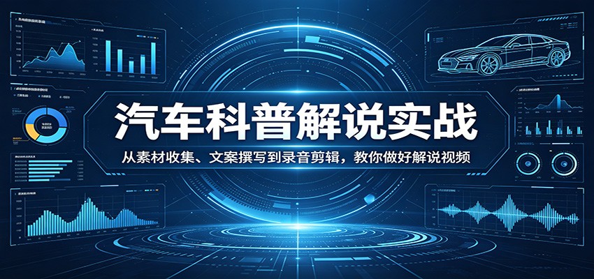 汽车科普解说实战：从素材收集、文案撰写到录音剪辑，教你做好解说视频-泡泡网赚