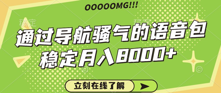 骚气的导航语音包，自用的同时还可以作为项目操作，月入8000+-泡泡网赚