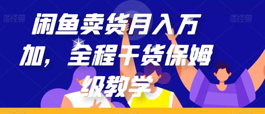 闲鱼卖货月入万加，全程干货保姆级教学【揭秘】-泡泡网赚