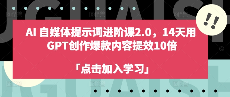 AI自媒体提示词进阶课2.0，14天用 GPT创作爆款内容提效10倍-泡泡网赚