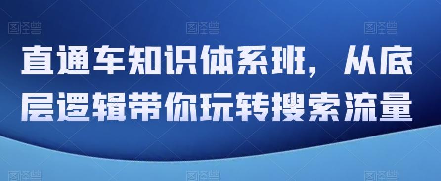 直通车知识体系班，从底层逻辑带你玩转搜索流量-泡泡网赚