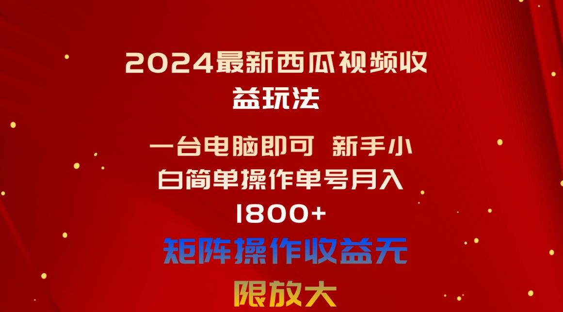 2024最新西瓜视频收益玩法，一台电脑即可 新手小白简单操作单号月入1800+-泡泡网赚