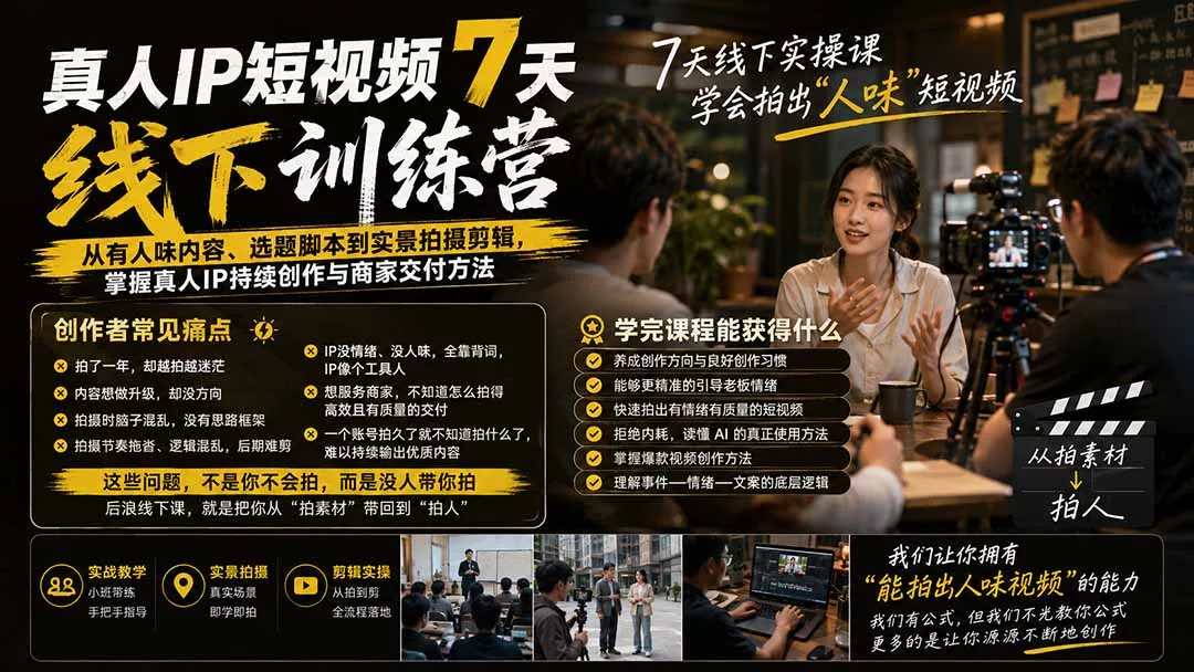 真人IP短视频7天训练营：从有人味内容、选题脚本到实景拍摄剪辑，掌握真人IP持续创作与商家交付方法-泡泡网赚