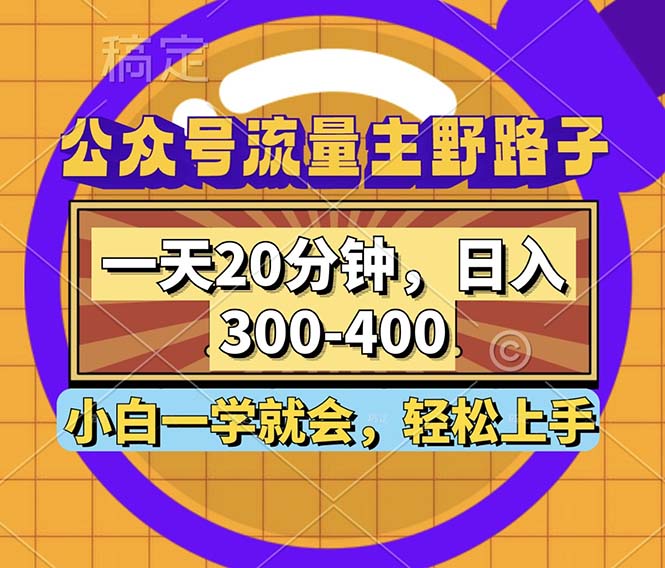 公众号流量主野路子玩法，一天20分钟，日入300~400，小白一学就会-泡泡网赚