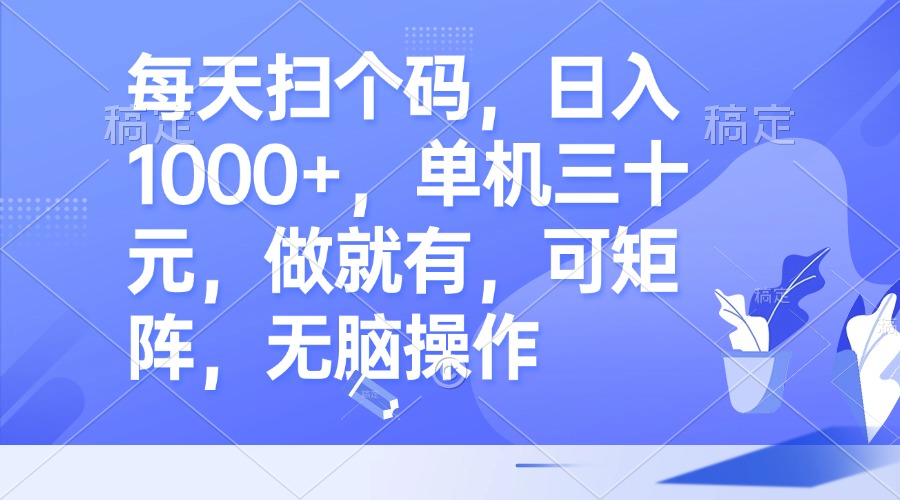 每天扫个码，日入1000+，单机三十元，做就有，可矩阵，无脑操作-泡泡网赚