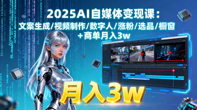 2025AI自媒体变现课:文案生成/视频制作/数字人/涨粉/选品/橱窗+商单月入3w-泡泡网赚