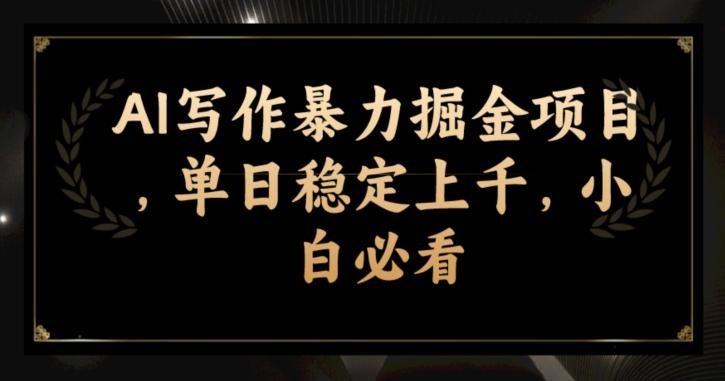 AI写作暴力掘金项目，单日稳定上千，小白必看-泡泡网赚