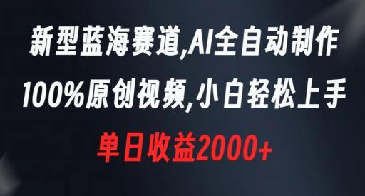 新型蓝海赛道，AI全自动制作，100%原创视频，小白轻松上手，单日收益2000+【揭秘】-泡泡网赚